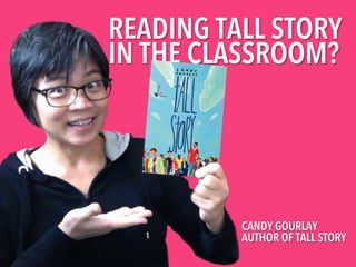 READING TALL STORY
IN THE CLASSROOM?

CANDY GOURLAY
AUTHOR OF TALL STORY

 