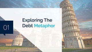 01
Exploring The
Debt Metaphor
 