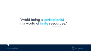 #craftingdigital
“Avoid being a perfectionist
in a world of finite resources.”
- Forrest Shull
 