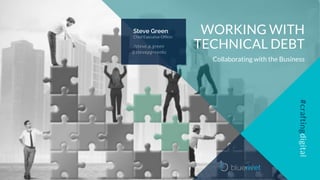WORKING WITH
TECHNICAL DEBT
Collaborating with the Business
Steve Green
/steve.p.green
Chief Executive Officer
@stevepgreenkc
 