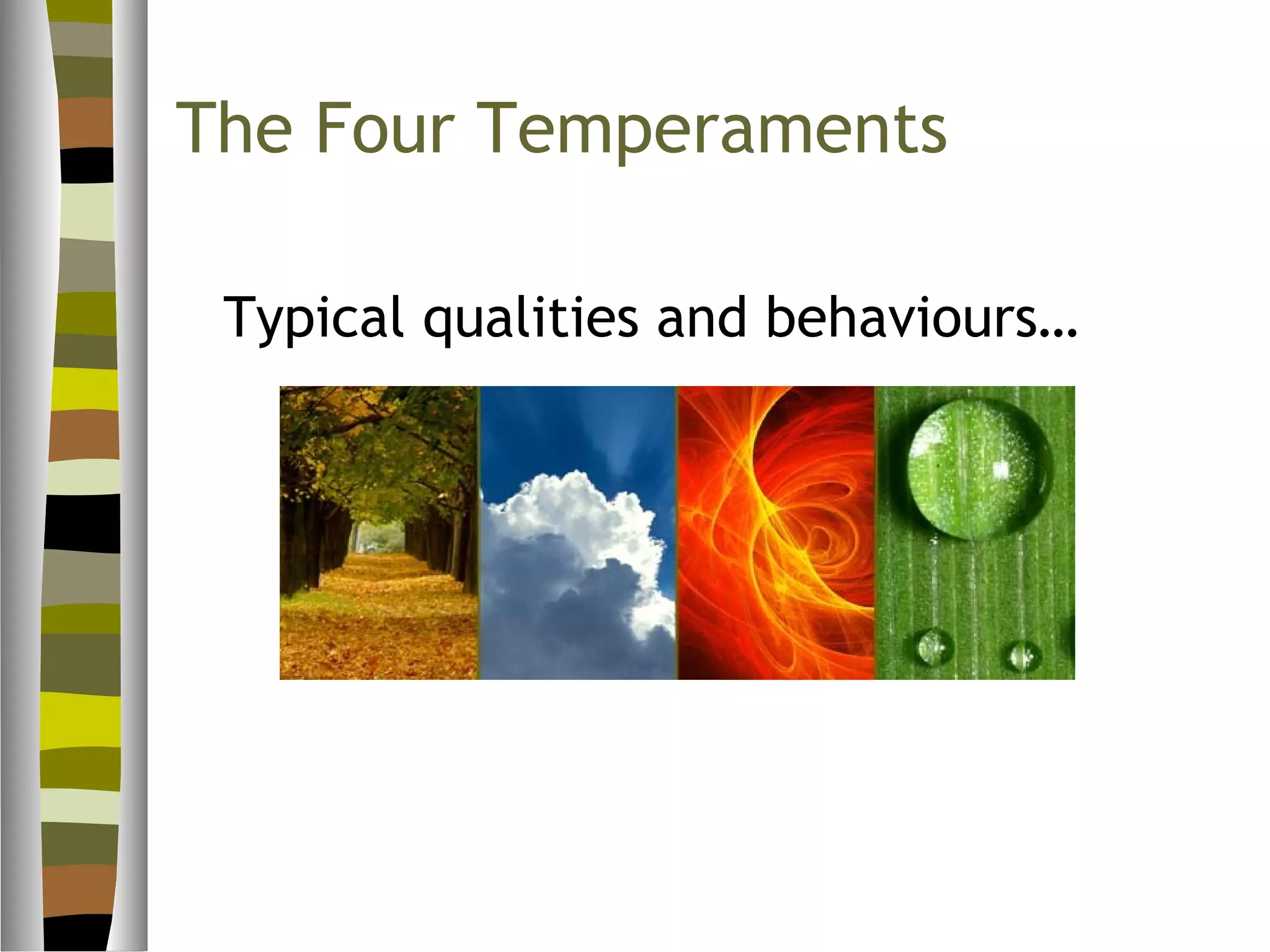 The Four Temperaments

 Typical qualities and behaviours…
 