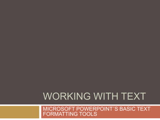 WORKING WITH TEXT
MICROSOFT POWERPOINT´S BASIC TEXT
FORMATTING TOOLS
 