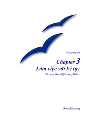 Writer Guide


        Chapter 3
Làm việc với ký tự:
   Sử dụng OpenOffice.org Writer




                 OpenOffice.org
 
