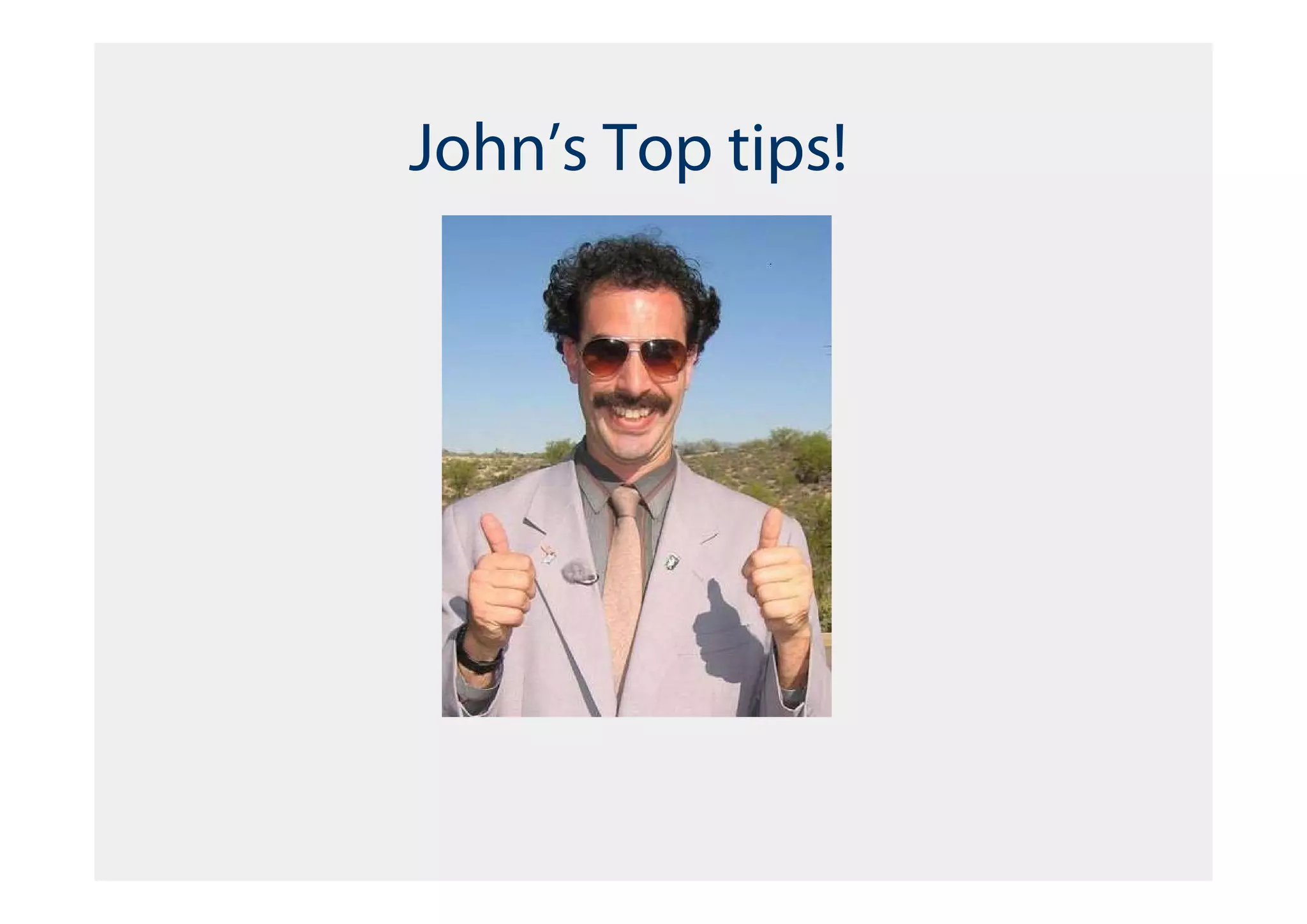 John’s Top tips!
 