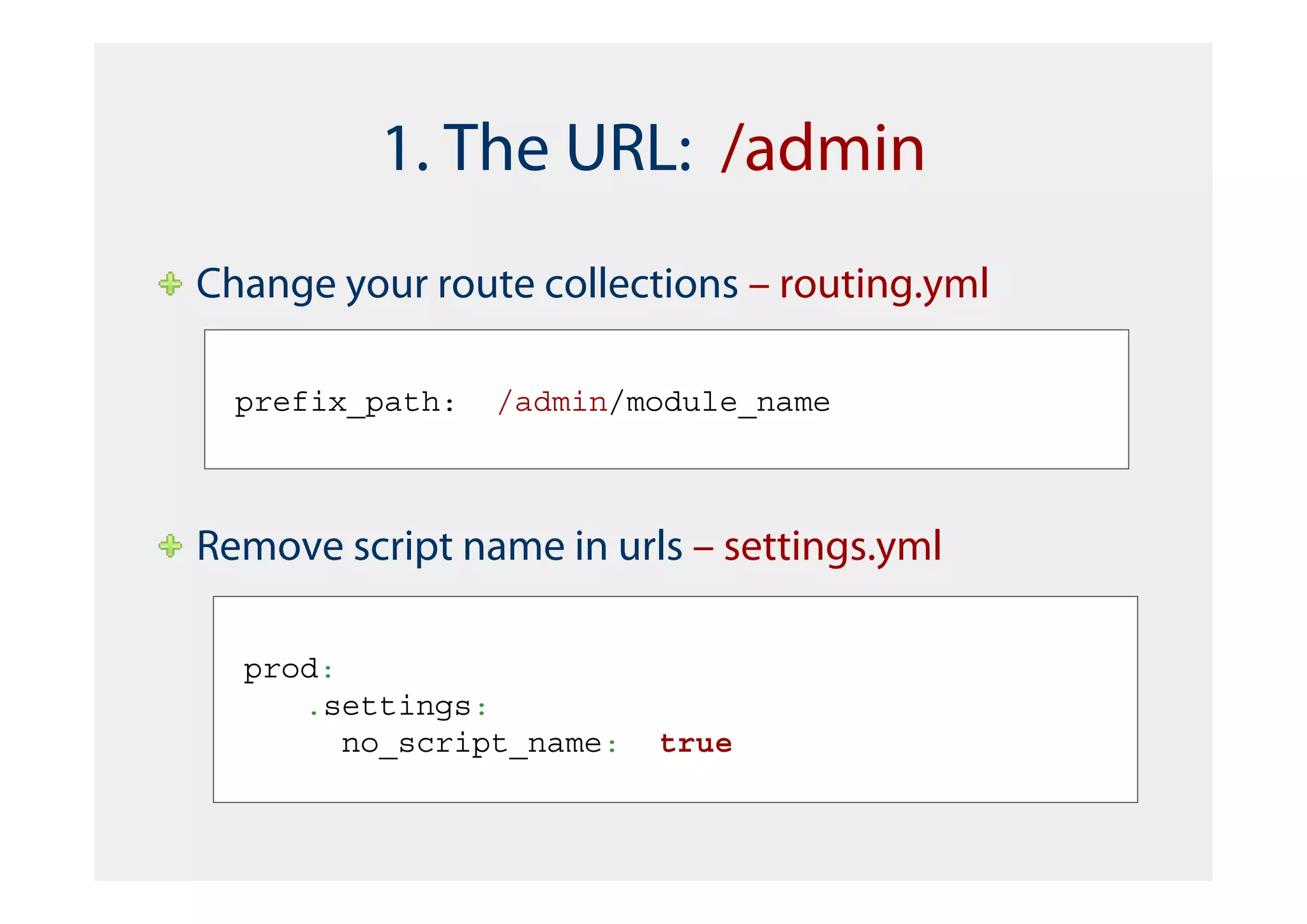 1. The URL: /admin
Change your route collections – routing.yml

  prefix_path:   /admin/module_name



Remove script name in urls – settings.yml

  prod:
     .settings:
        no_script_name:   true
 