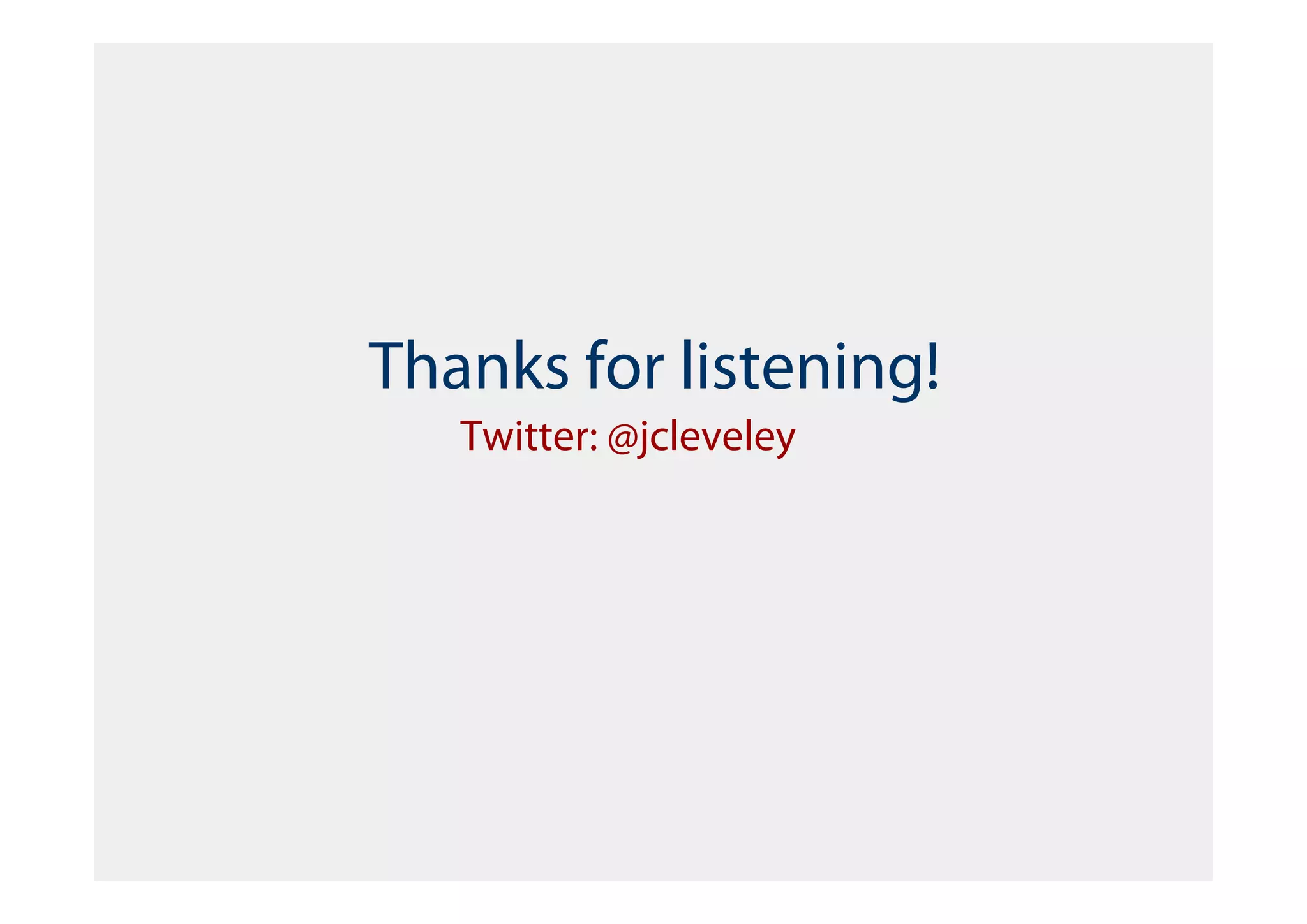 Thanks for listening!
   Twitter: @jcleveley
 