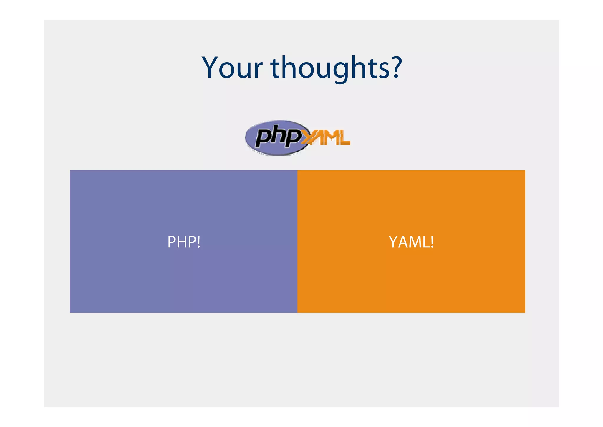 Your thoughts?




PHP!               YAML!
 