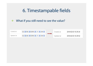 6. Timestampable fields
What if you still need to see the value?
 