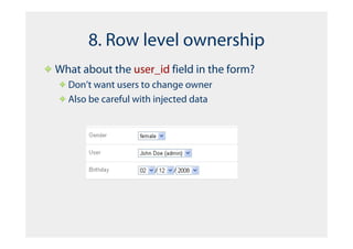 8. Row level ownership
What about the user_id field in the form?
  Don’t want users to change owner
  Also be careful with injected data
 