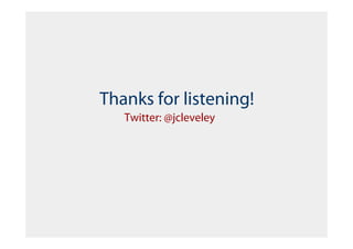 Thanks for listening!
   Twitter: @jcleveley
 