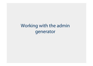 Working with the admin
      generator
 