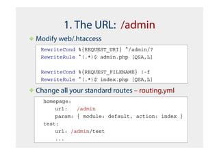1. The URL: /admin
Modify web/.htaccess
 RewriteCond %{REQUEST_URI} ^/admin/?
 RewriteRule ^(.*)$ admin.php [QSA,L]

 RewriteCond %{REQUEST_FILENAME} !-f
 RewriteRule ^(.*)$ index.php [QSA,L]

Change all your standard routes – routing.yml
  homepage:
      url:   /admin
      param: { module: default, action: index }
  test:
      url: /admin/test
      ...
 