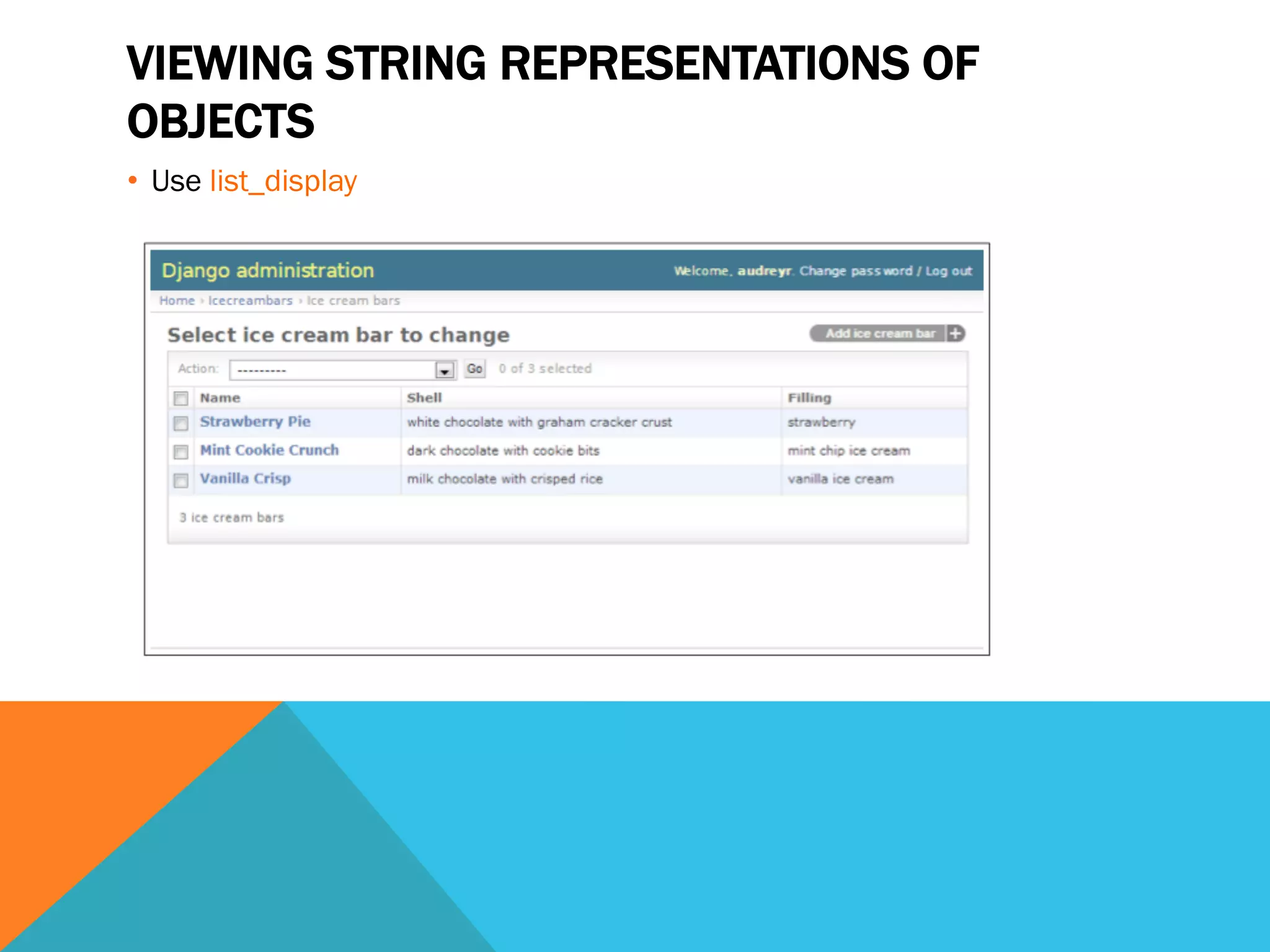 VIEWING STRING REPRESENTATIONS OF
OBJECTS
•  Use list_display
 