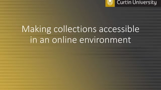 Making collections accessible
in an online environment
 