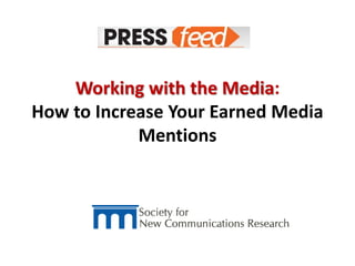 Working with the Media:
How to Increase Your Earned Media
Mentions
 