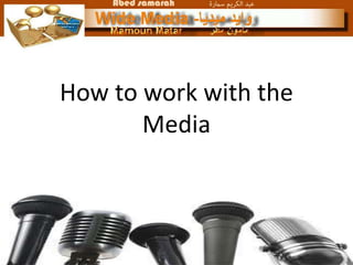 How to work with the
       Media
 