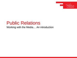 Public Relations
Working with the Media… An introduction
 