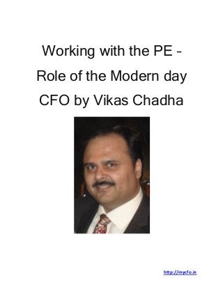 http://mycfo.in
Working with the PE –
Role of the Modern day
CFO by Vikas Chadha
 