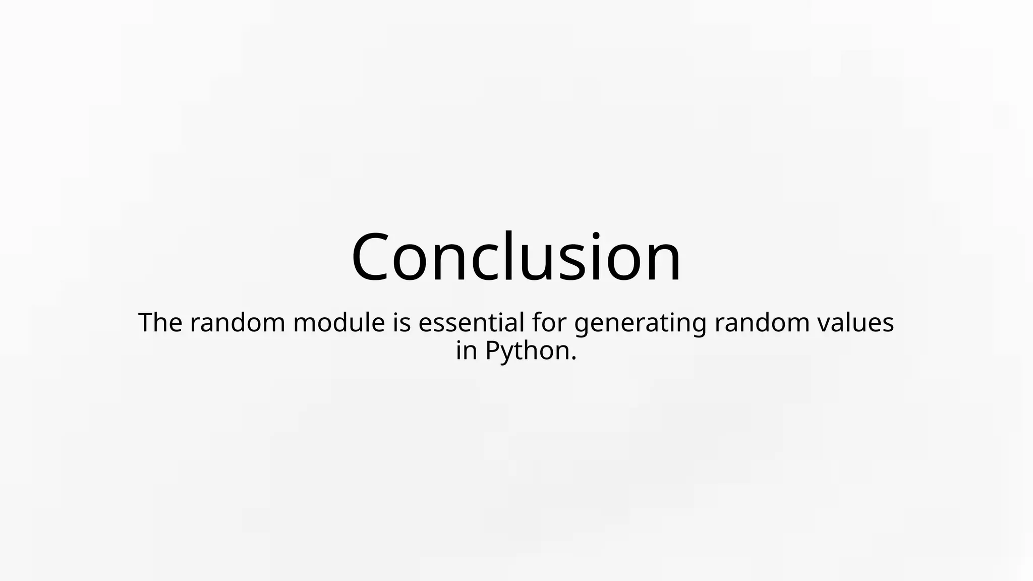 Conclusion
The random module is essential for generating random values
in Python.
 