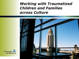 Working with Traumatized
Children and Families
across Culture
 