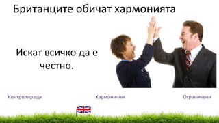 Контролиращи Хармонични Ограничени
Британците обичат хармонията
Искат всичко да е
честно.
 