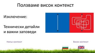 Нисък контекст Висок контекст
Изключение:
Технически детайли
и важни заповеди
Ползваме висок контекст
 