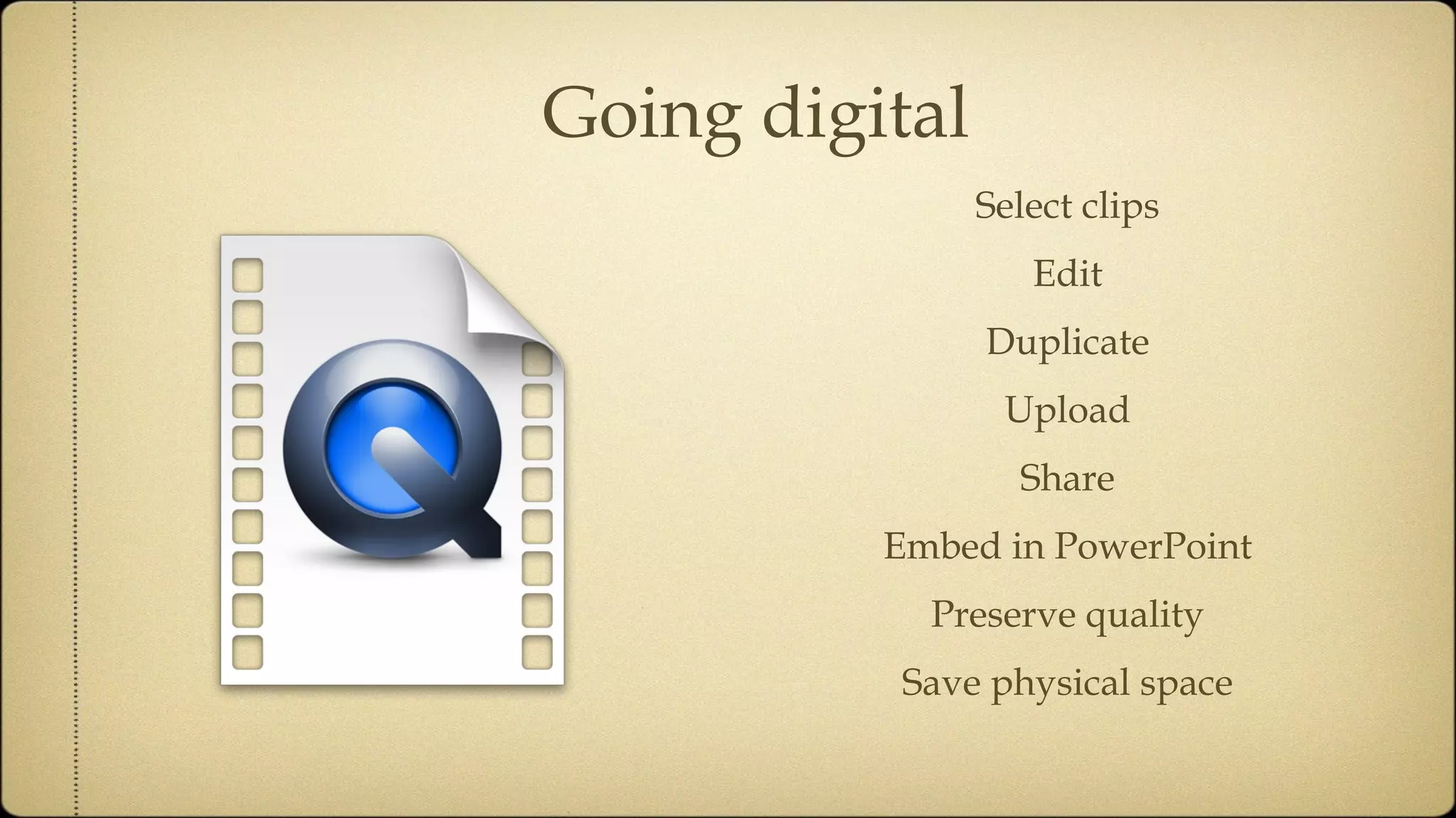 Select clips Edit Duplicate Upload Share Embed in PowerPoint Preserve quality Save physical space Going digital 