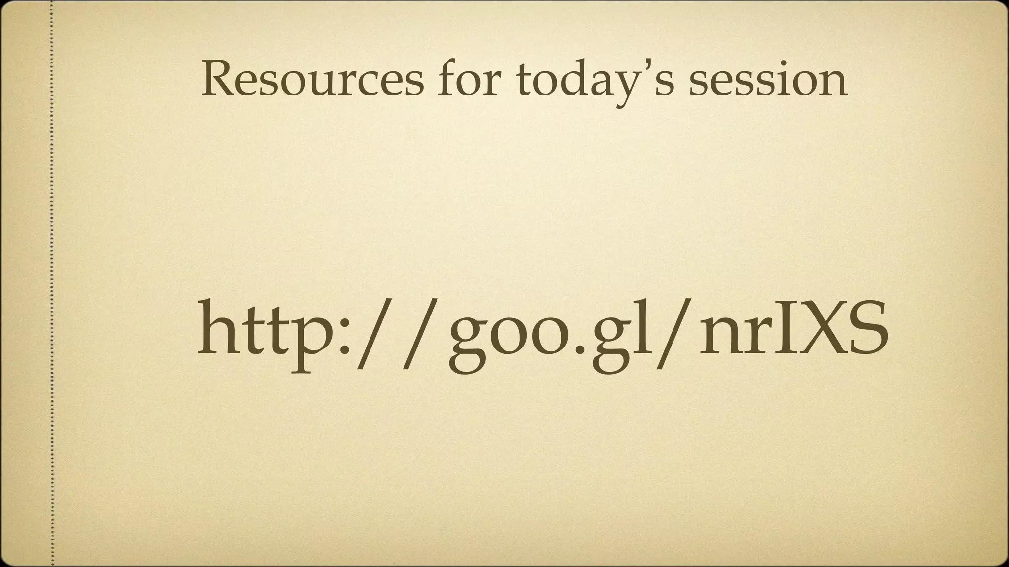 http://goo.gl/nrIXS Resources for today ’ s session 