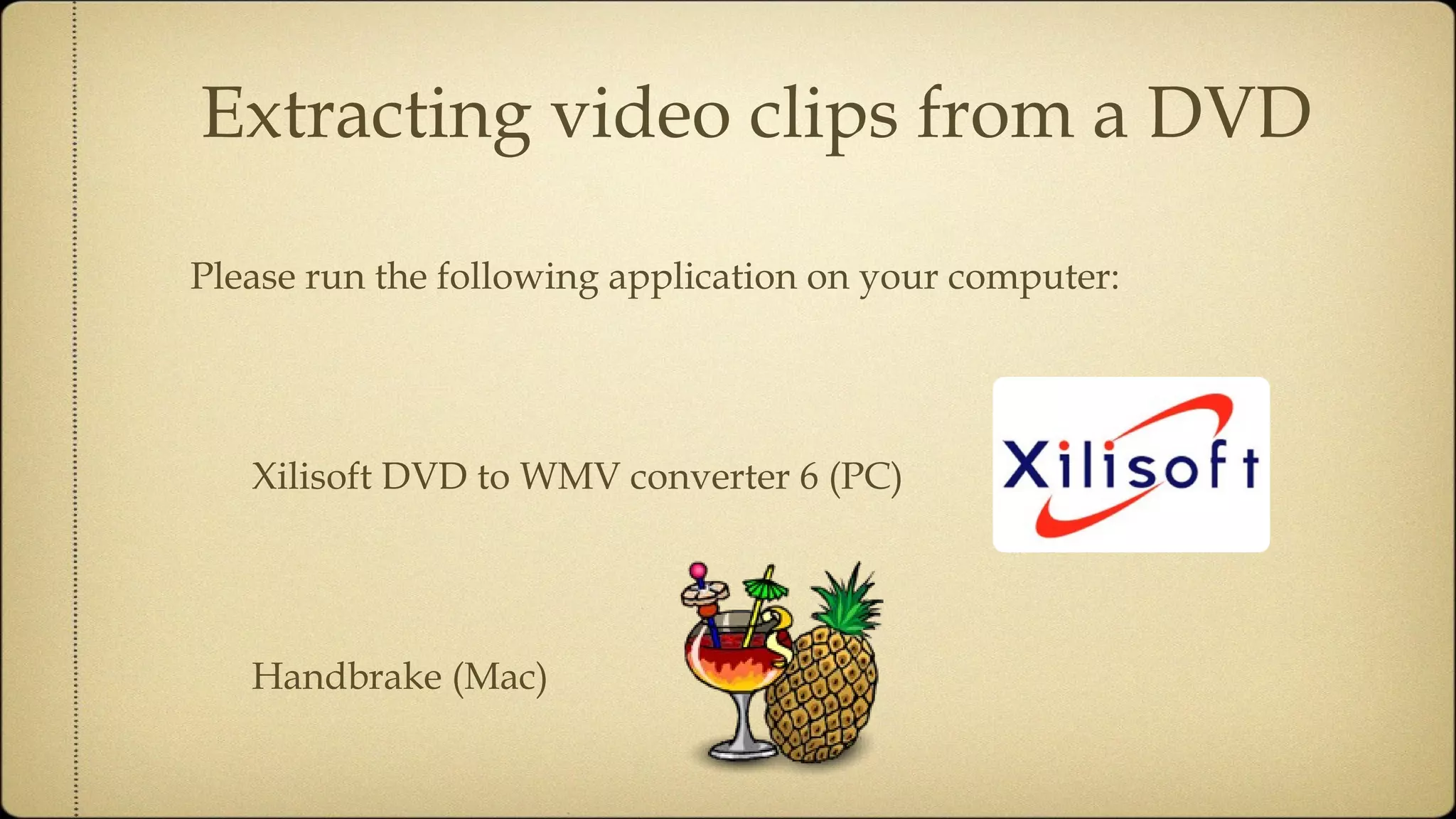 Extracting video clips from a DVD Please run the following application on your computer: Xilisoft DVD to WMV converter 6 (PC) Handbrake (Mac) 
