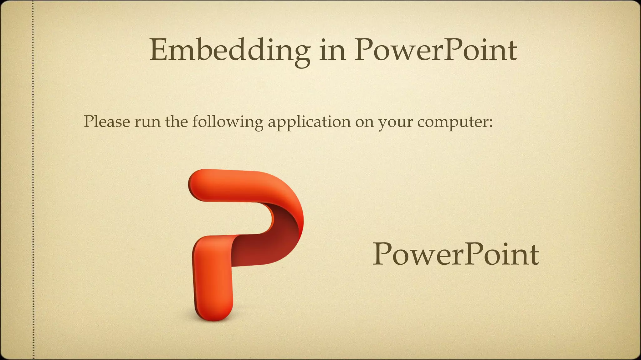 Please run the following application on your computer: Embedding in PowerPoint PowerPoint 