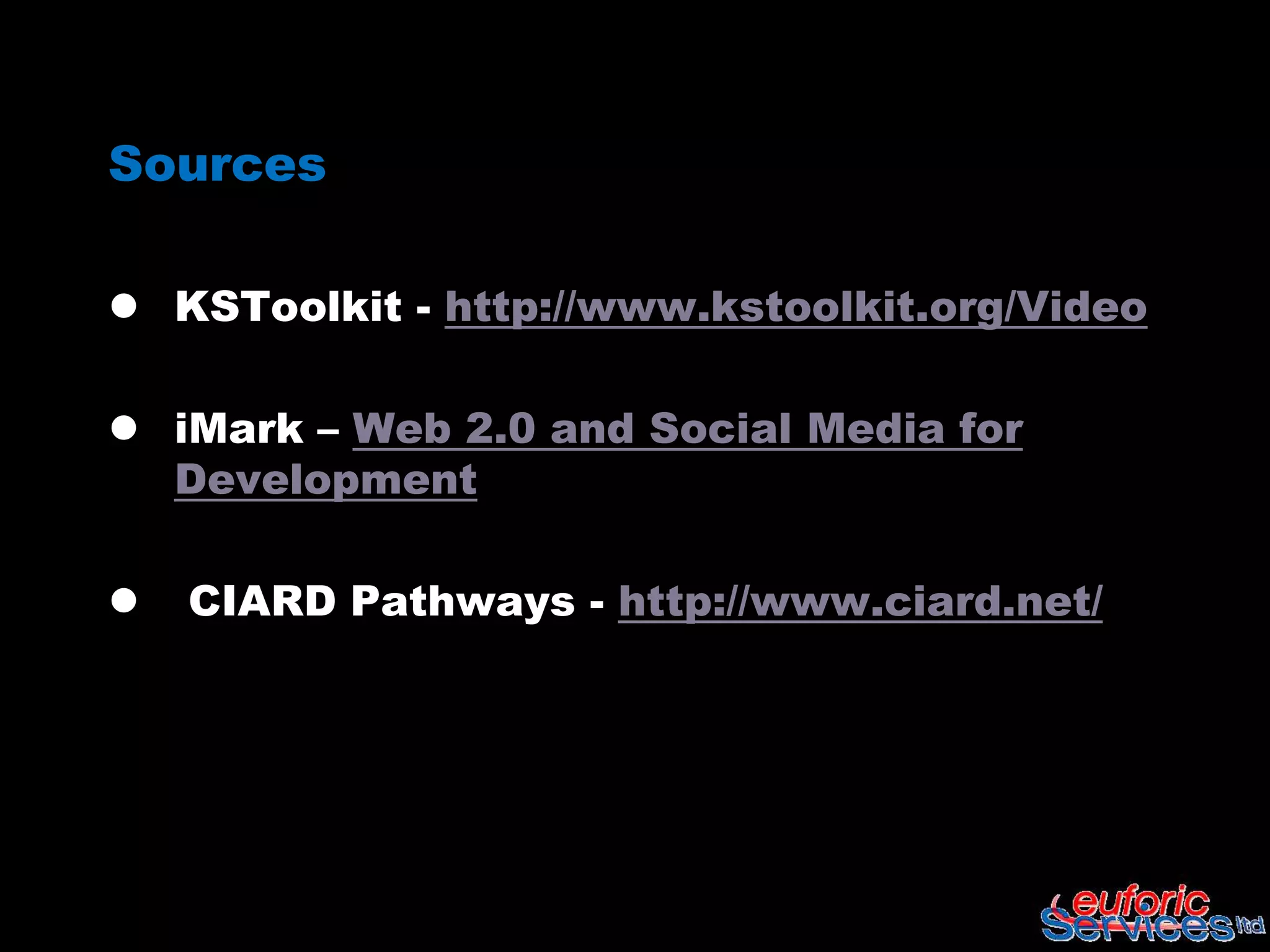 Sources

 KSToolkit - http://www.kstoolkit.org/Video

 iMark – Web 2.0 and Social Media for
  Development

   CIARD Pathways - http://www.ciard.net/
 