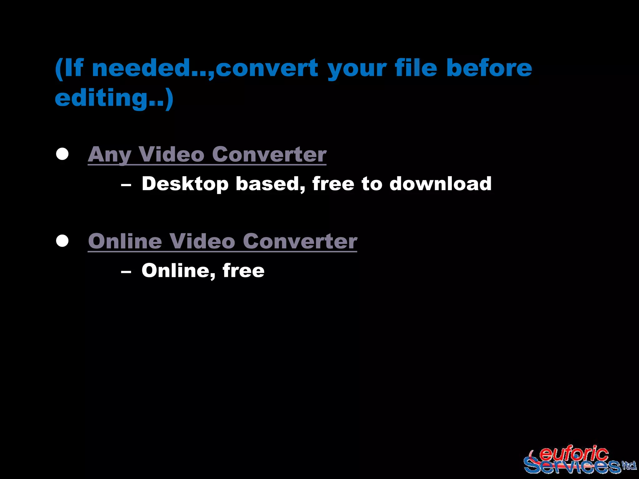 (If needed..,convert your file before
editing..)

 Any Video Converter
     – Desktop based, free to download

 Online Video Converter
     – Online, free
 