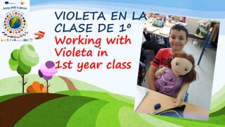 VIOLETA EN LA
CLASE DE 1º
Working with
Violeta in
1st year class
 