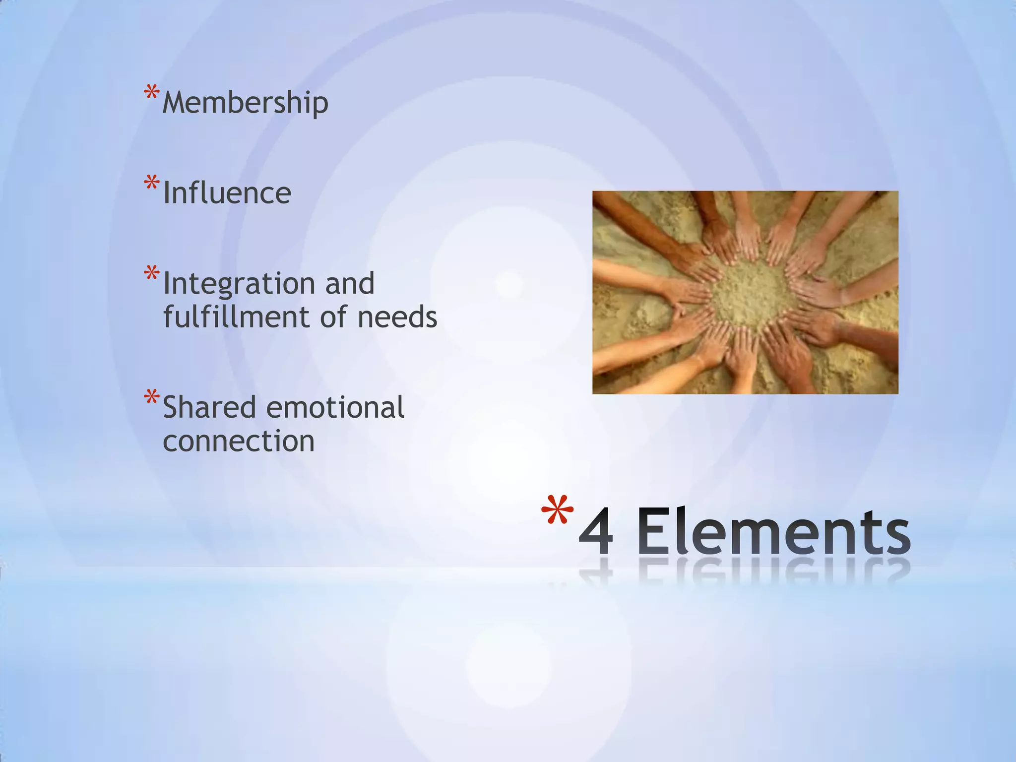 * Membership

* Influence

* Integration and
 fulfillment of needs

* Shared emotional
 connection


                        *
 