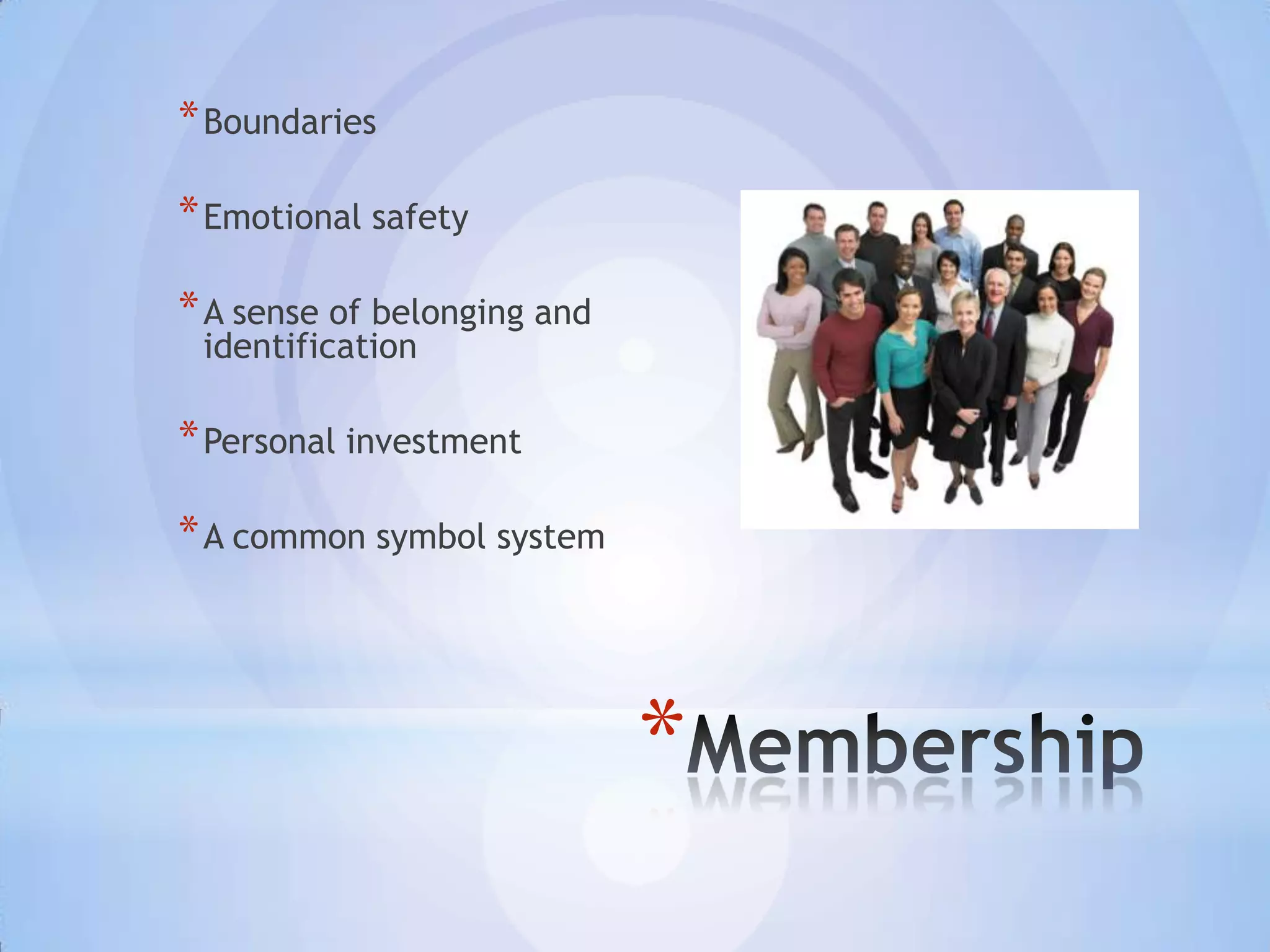 * Boundaries

* Emotional safety

* A sense of belonging and
 identification

* Personal investment

* A common symbol system



                             *
 
