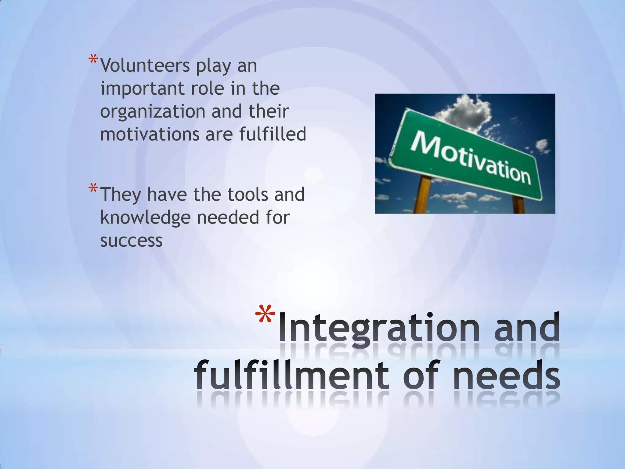 * Volunteers play an
 important role in the
 organization and their
 motivations are fulfilled


* They have the tools and
 knowledge needed for
 success



                   *
 