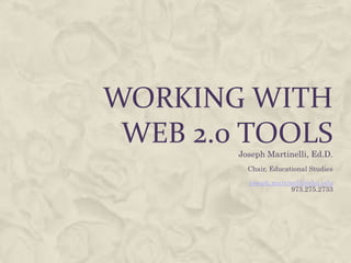 Working with Web 2.0 Tools Joseph Martinelli, Ed.D. Chair, Educational Studies joseph.martinelli@shu.edu973.275.2733 