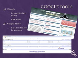 Google ToolsiGooglePersonalize Web PortalRSS FeedsGoogle AlertsExcellent tool forfor research