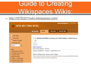 Guide to Creating Wikispaces Wikis:http://ISTE2011wiki.wikispaces.com/