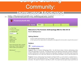 Sample Learning Community:Instructor Mediatedhttp://forensicanth-nu.wikispaces.com/
