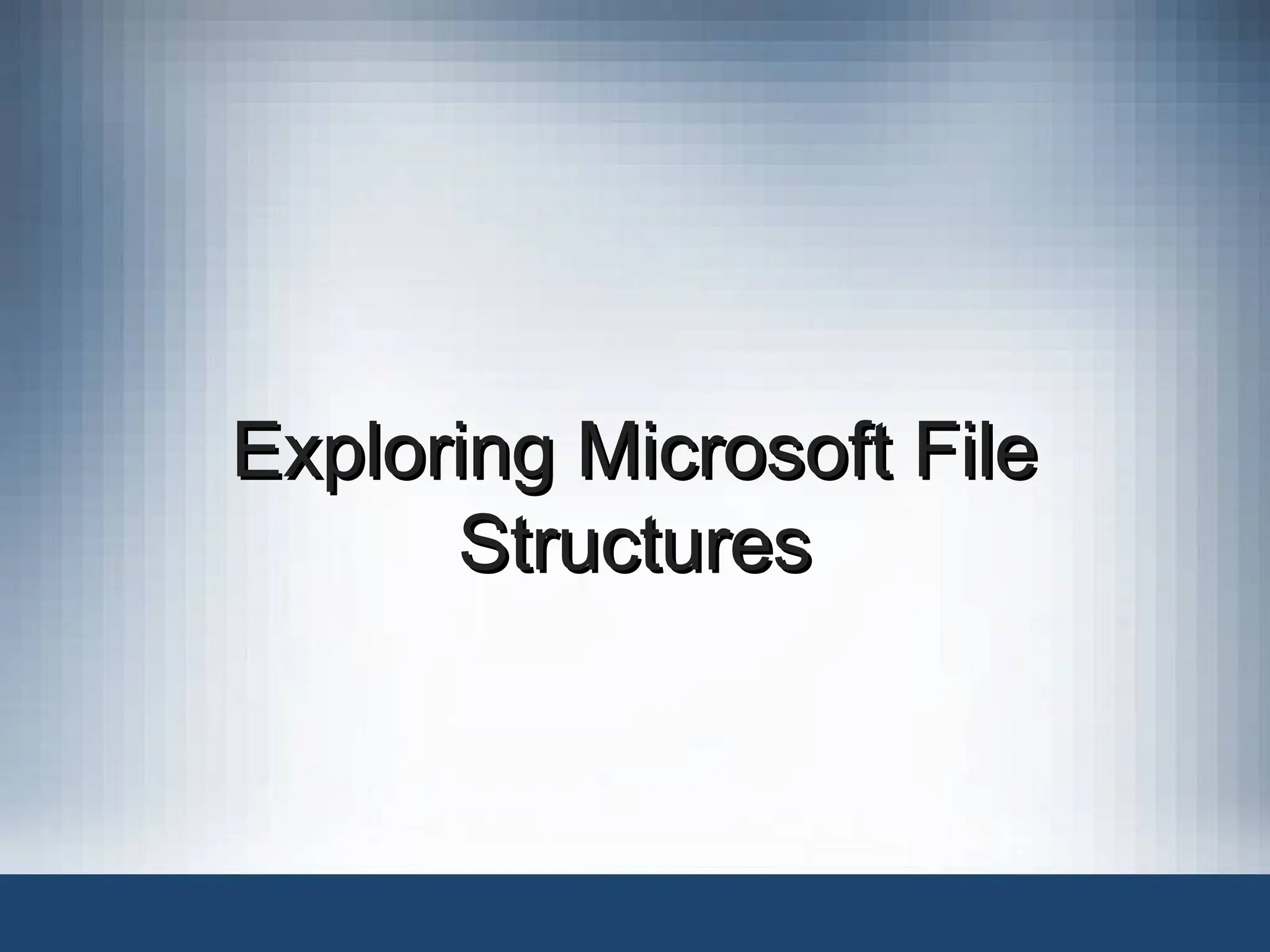 Exploring Microsoft File
Exploring Microsoft File
Structures
Structures
 