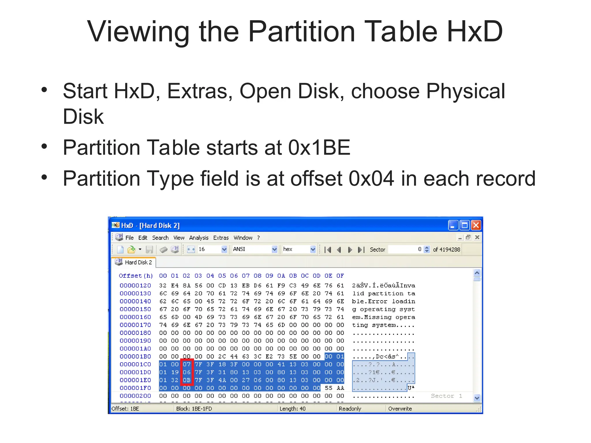 Viewing the Partition Table HxD
• Start HxD, Extras, Open Disk, choose Physical
Disk
• Partition Table starts at 0x1BE
• Partition Type field is at offset 0x04 in each record
 