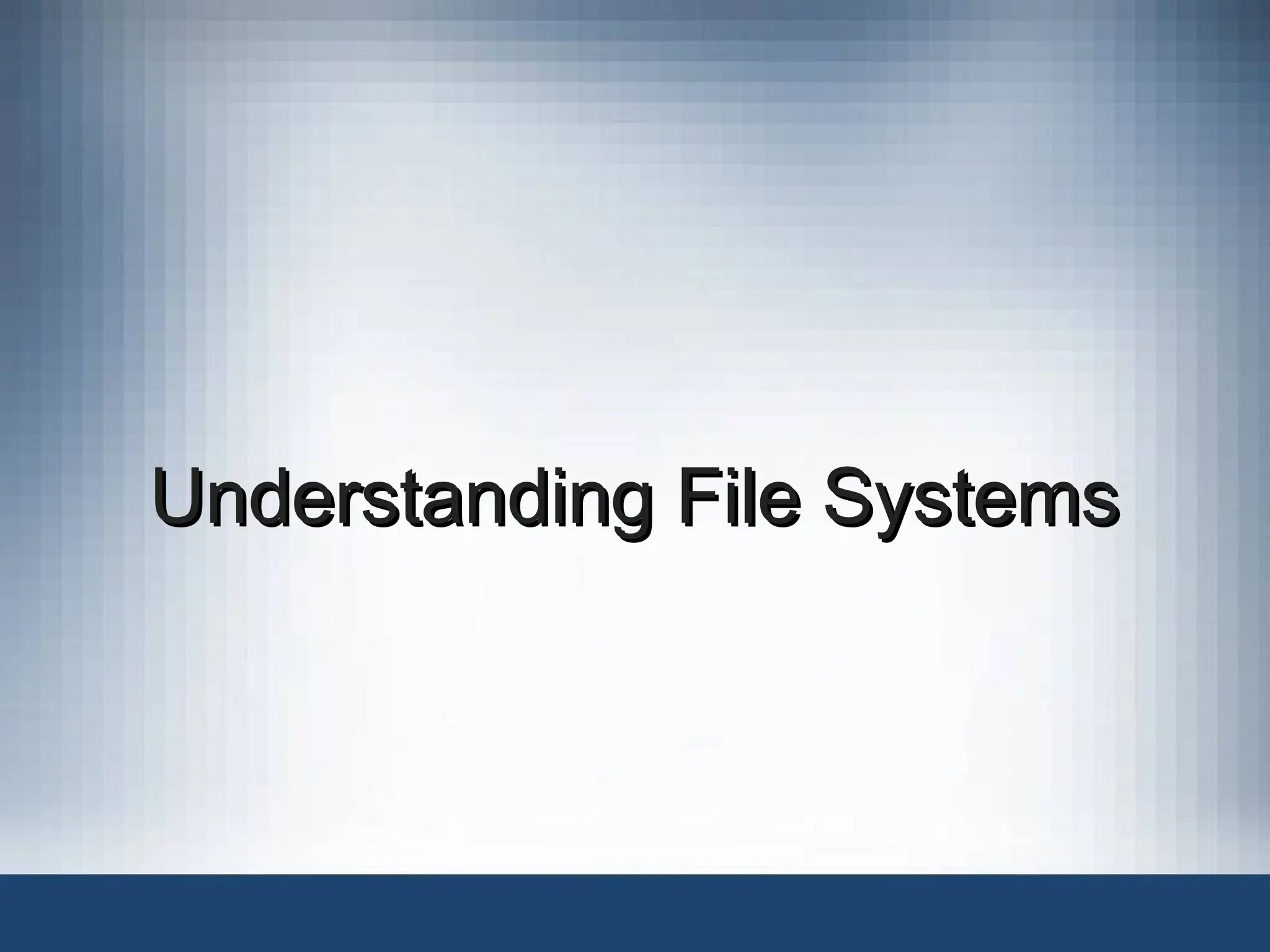 Understanding File Systems
Understanding File Systems
 