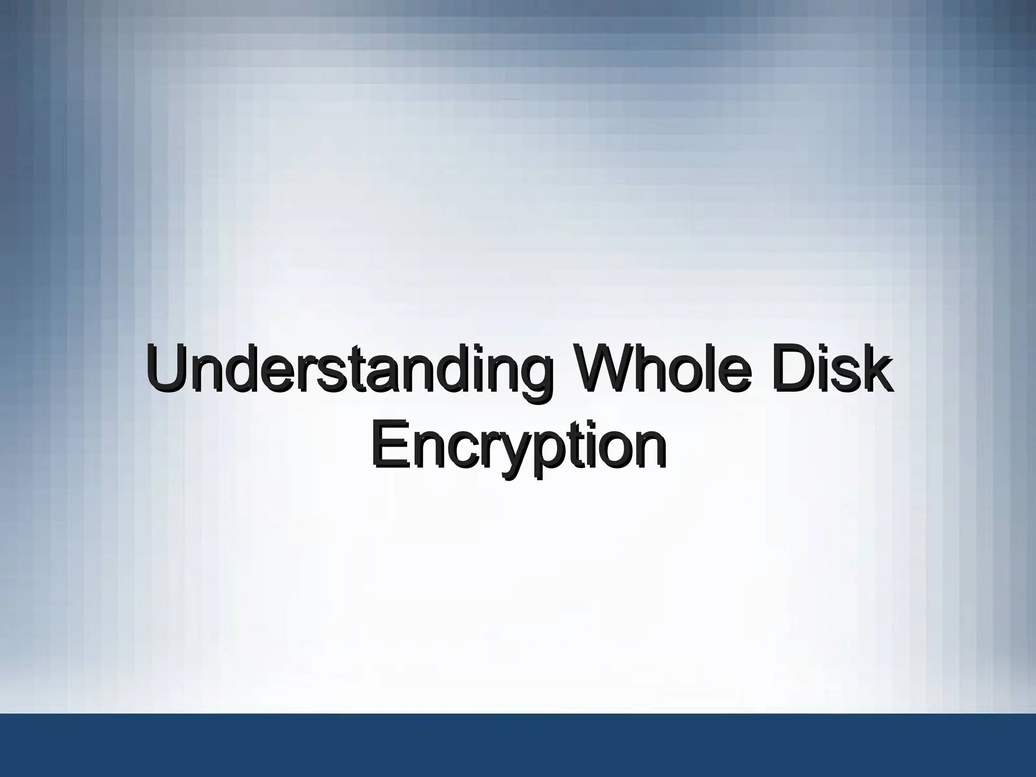 Understanding Whole Disk
Understanding Whole Disk
Encryption
Encryption
 