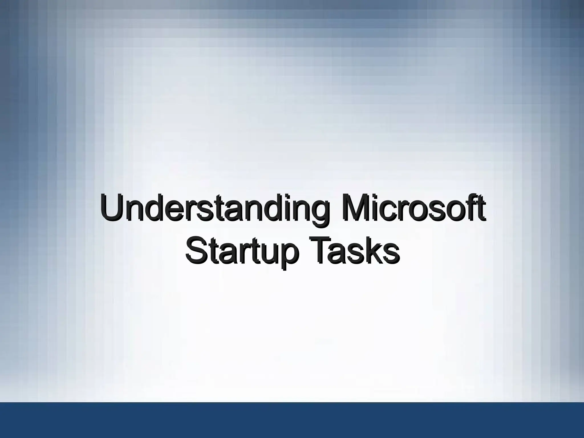 Understanding Microsoft
Understanding Microsoft
Startup Tasks
Startup Tasks
 
