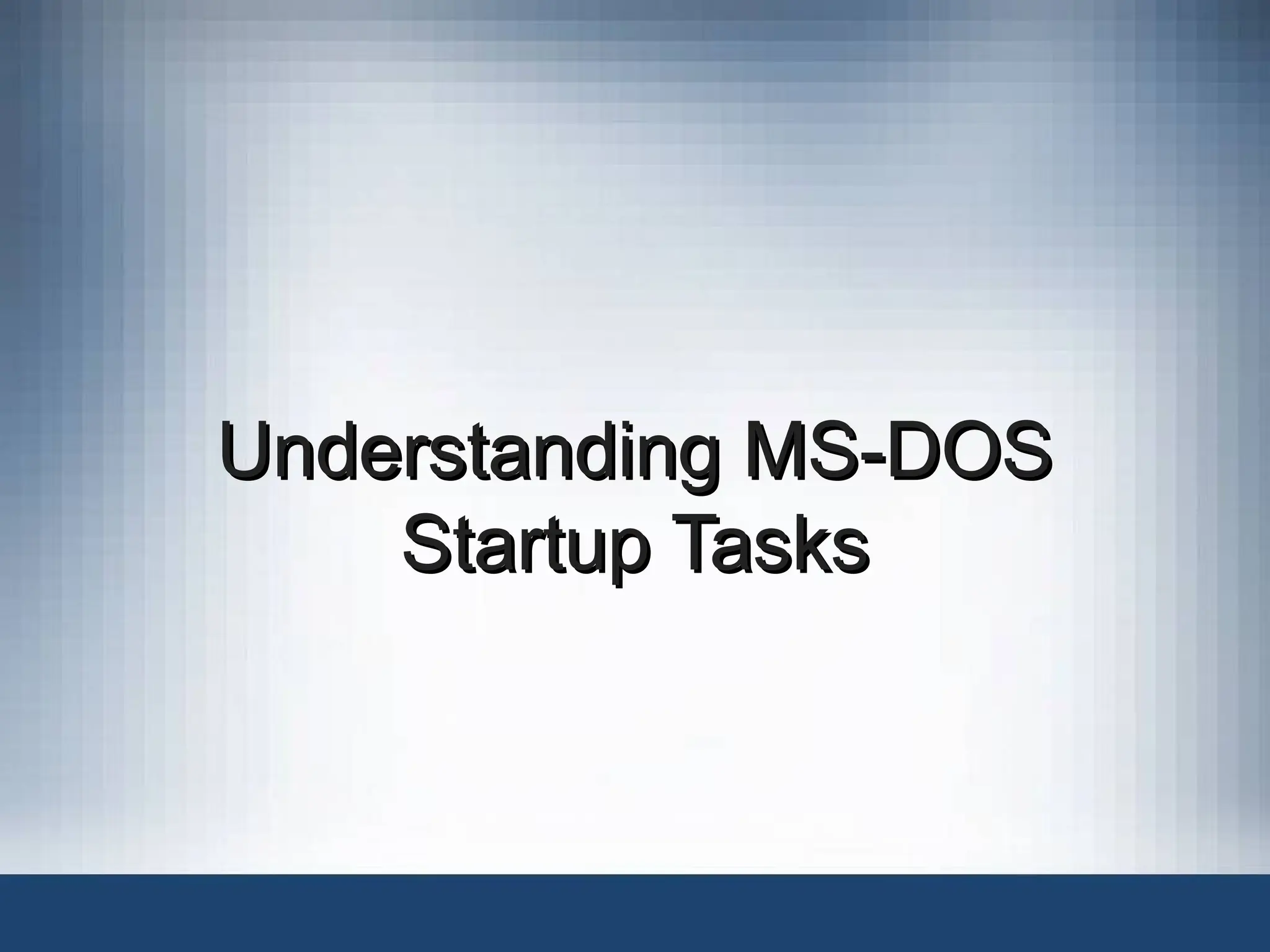 Understanding MS-DOS
Understanding MS-DOS
Startup Tasks
Startup Tasks
 