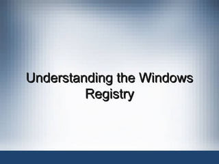Understanding the Windows
Understanding the Windows
Registry
Registry
 