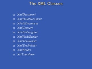    XmlDocument
   XmlDataDocument
   XPathDocument
   XmlConvert
   XPathNavigator
   XmlNodeReader
   XmlTextReader
   XmlTextWriter
   XmlReader
   XslTransform
 