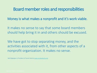 Boardmemberrolesandresponsibilities
Money is what makes a nonprofit and it’s work viable.
It makes no sense to say that so...