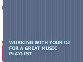 WORKING WITH YOUR DJ
FOR A GREAT MUSIC
PLAYLIST
 